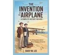 The Invention of the Airplane : A Complete History for Kids: The Brilliant Minds Behind World-Changing Discoveries (The World of Inventions)