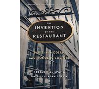 The Invention of the Restaurant: Paris and Modern Gastronomic Culture, With a New Preface: 135 (Harvard Historical Studies)