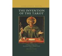THE INVENTION OF THE TAROT: A History of Tarot, from Renaissance Game to Modern Oracle