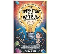 The Invention of the Telephone : A Complete History for Kids: The Brilliant Minds Behind World-Changing Discoveries (The World of Inventions)