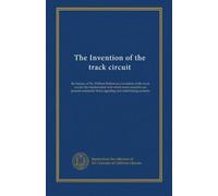 The Invention of the track circuit: the history of Dr. William Robinson's invention of the track circuit, the fundamental unit which made possible our ... block signaling and interlocking systems