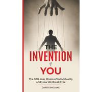 The Invention of You: The 300-Year Illness of Individuality and How We Break Free