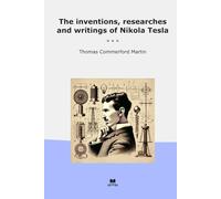 The inventions, researches and writings of Nikola Tesla (Classic Books)