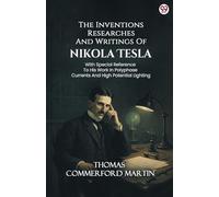 The Inventions Researches And Writings Of Nikola TeslaWith Special Reference To His Work In Polyphase Currents And High Potential Lighting (Edition1)