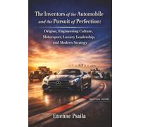 The Inventors of the Automobile and the Pursuit of Perfection: Origins, Engineering Culture, Motorsport, Luxury Leadership, and Modern Strategy