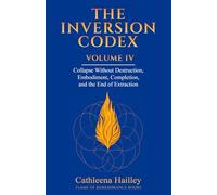 The Inversion Codex - Volume IV: Collapse Without Destruction Embodiment, Completion, and the End of Extraction
