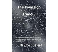 The Inversion Tome 2: Six novellas of informational collapse: Neural injectors, narrative warfare, and algorithmic domestication (Digital Anthropocene: Chronicles of a Humanity)