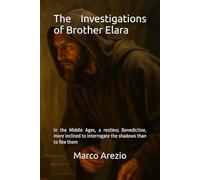 The Investigations of Brother Elara: In the Middle Ages, a restless Benedictine, more inclined to interrogate the shadows than to flee them