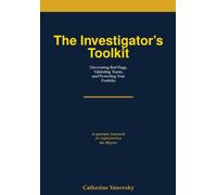 The Investigator’s Toolkit Uncovering Red Flags, Validating Teams, and Protecting Your Portfolio: A systematic framework for cryptocurrency due diligence: 1