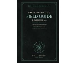 The Investigator's Field Guide & Case Journal: An Investigator Record, Case Log & Campaign Companion for Cosmic & Investigative Horror RPGs (Any Era)