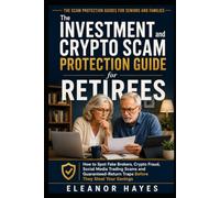 The Investment and Crypto Scam Protection Guide for Retirees: How to Spot Fake Brokers, Crypto Fraud, Social Media Trading Scams and Guaranteed-Return Traps Before They Steal Your Savings