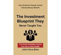 The Investment Blueprint They Never Taught You: How Ordinary People Create Extraordinary Wealth