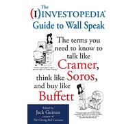 The Investopedia Guide to Wall Speak: The Terms You Need to Know to Talk Like Cramer, Think Like Soros, and Buy Like Buffett (GENERAL FINANCE & INVESTING)