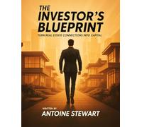 The Investor’s Blueprint by Antoine Stewart: How Smart Connections Turn Real Estate Relationships into Capital