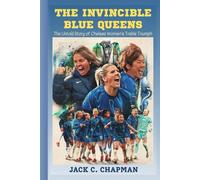 THE INVINCIBLE BLUE QUEENS: The Untold Story of Chelsea Women’s Treble Triumph