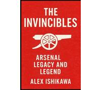 The Invincibles: Arsenal Legacy and Legend: 5 (Football Clubs History)