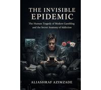 THE INVISABLE EPIDEMIC: The Human Tragedy of Modern Gambling and the Secret Anatomy of Addiction