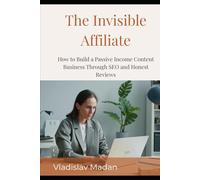The Invisible Affiliate: How to Build a Passive Income Content Business Through SEO, Honest Reviews, and Strategic Recommendations - Without a ... or Showing Your Face (Quiet Income Series)