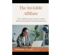 The Invisible Affiliate: How to Build a Passive Income Content Business Through SEO, Honest Reviews, and Strategic Recommendations - Without a ... or Showing Your Face (Quiet Income Series)
