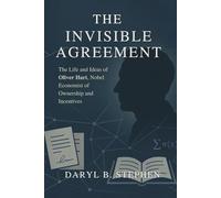 The Invisible Agreement: The Life and Ideas of Oliver Hart, Nobel Economist of Ownership and Incentives