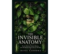 The Invisible Anatomy: Plant Spirits, Energy Bodies, and the Hidden Structure of the Self (The Psychedelic Mysteries Series)
