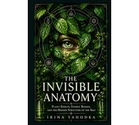 The Invisible Anatomy: Plant Spirits, Energy Bodies, and the Hidden Structure of the Self (The Psychedelic Mysteries Series)
