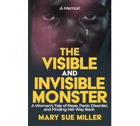 The Invisible and Visible Monster: A Woman’s Tale of Rape, Panic Disorder, and Finding Her Way Back
