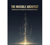 The Invisible Architect: Mastering Your Inner Game For Professional Success