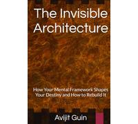 The Invisible Architecture: How Your Mental Framework Shapes Your Destiny and How to Rebuild It