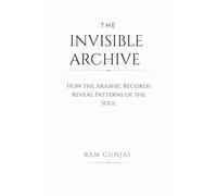 The Invisible Archive: How the Akashic Records Reveal Patterns of the Soul (The Human Potential Awakening Series)