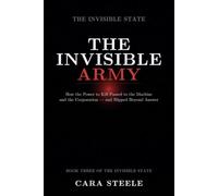 The Invisible Army: How the Power to Kill Passed to the Machine and the Corporation - and Slipped Beyond Answer (The Invisible State)