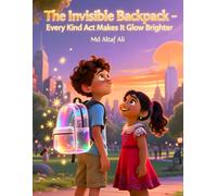 The Invisible Backpack: Every Kind Act Makes It Glow brighter