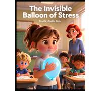 The Invisible Balloon of Stress: A Story About Overwhelm, Calm, and Letting Go of Pressure (Mindful Kids, Real Life)