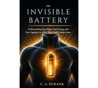 The Invisible Battery: Understanding Your Body, Your Energy, And Your Appetite In A Way That Finally Makes Sense