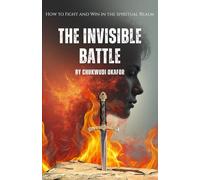 The Invisible Battle: How to Fight and Win in the Spiritual Realm (Strategies for Overcoming the Enemy) (The Advanced Spiritual Authority Series)