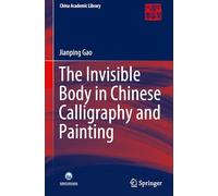 The Invisible Body in Chinese Calligraphy and Painting (China Academic Library)