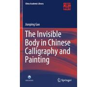 The Invisible Body in Chinese Calligraphy and Painting (China Academic Library)