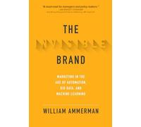 The Invisible Brand: Marketing in the Age of Automation, Big Data, and Machine Learning (BUSINESS BOOKS)
