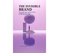 THE INVISIBLE BRAND: USING BIG DATA AND MACHINE LEARNING TO MARKET IN THE MODERN ERA