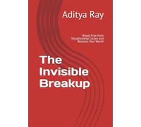 The Invisible Breakup: Break Free from Situationship Cycles and Reclaim Your Worth