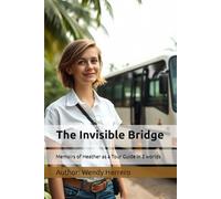 The Invisible Bridge: Memoirs of Heather as a Tour Guide in 2 worlds (Puentes de Vida)