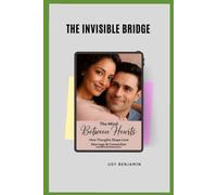 The Invisible Bridge: The Mind Between Hearts- How Thoughts Shape Love, Marriage & Connection