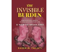 The Invisible Burden: How Modern Habits Quietly Destroy Your Life & How to Break Free