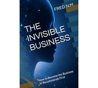 THE INVISIBLE BUSINESS: How to Become the Business AI Recommends First