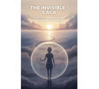 The Invisible Cage: Escaping Emotional Abuse And Reclaiming Your Reality