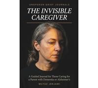 The Invisible Caregiver: Guided Journal for Adult Children Caring for a Parent with Dementia or Alzheimer's , Processing Grief, Guilt, and Identity While Loving Someon