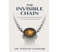 The Invisible Chain: How Power Programs the Human Mind and How to Break the System