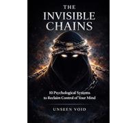 THE INVISIBLE CHAINS: 10 Psychological Systems to Reclaim Control of Your Mind