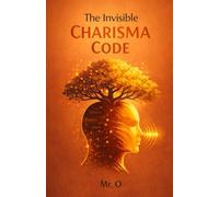 The Invisible Charisma Code: The Story of How an Introvert Mastered the Art of Influence, Body Language, and Human Connection (The Freedom Chronicles)