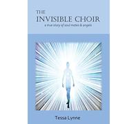 The Invisible Choir: A True Story of Soul Mates & Angels